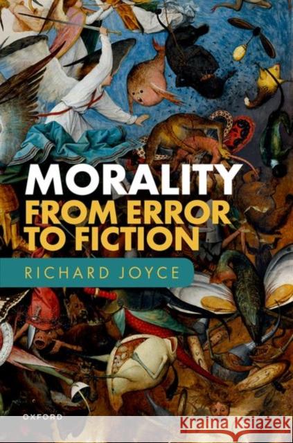 Morality: From Error to Fiction Richard (Professor of Philosophy at Victoria University of Wellington) Joyce 9780198879367 Oxford University Press