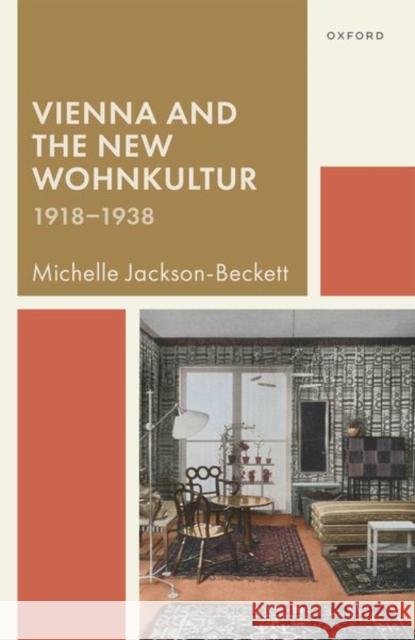 Vienna and the New Wohnkultur, 1918-1938 Michelle (Curator, Drawings & Archives, Curator, Drawings & Archives, Columbia University in the City of New York) Jacks 9780198879497 Oxford University Press