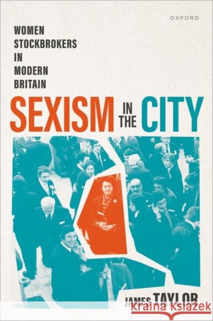 Sexism in the City: Women Stockbrokers in Modern Britain James (Professor in Modern British History, Lancaster University) Taylor 9780198879817