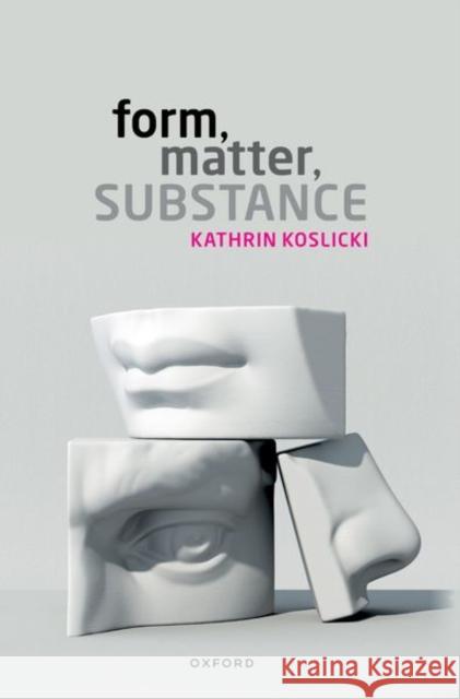 Form, Matter, Substance Kathrin (Professor of Theoretical Philosophy, Professor of Theoretical Philosophy, University of Neuchatel) Koslicki 9780198880684 Oxford University Press