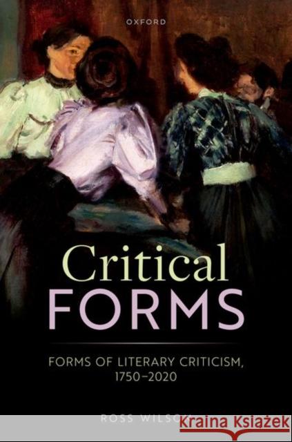 Critical Forms: Forms of Literary Criticism, 1750-2020 Dr Ross (Associate Professor of Criticism, Associate Professor of Criticism, University of Cambridge, and Fellow of Emma 9780198881117 Oxford University Press