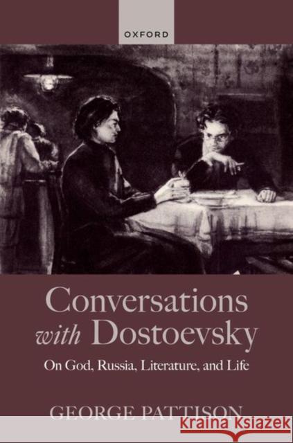 Conversations with Dostoevsky: On God, Russia, Literature, and Life George (University of Glasgow, University of St Andrews, and University of Copenhagen) Pattison 9780198881544 Oxford University Press