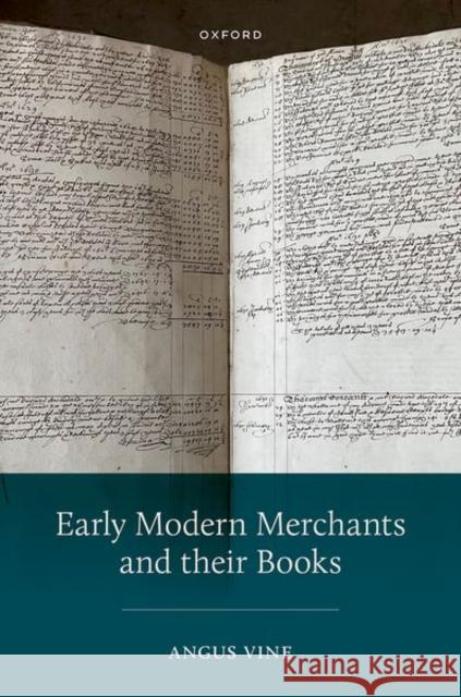 Early Modern Merchants and their Books Angus (Professor, Division of Literature and Languages, Professor, Division of Literature and Languages, University of S 9780198881636 Oxford University Press