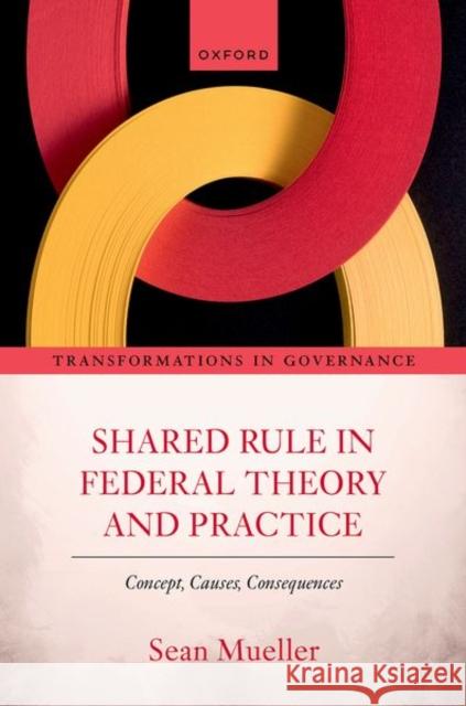 Shared Rule in Federal Theory and Practice: Concept, Causes, Consequences Prof Sean (Assistant Professor, Assistant Professor, University of Lausanne) Mueller 9780198882145