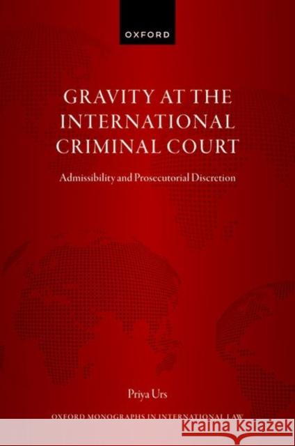 Gravity at the International Criminal Court Priya (Junior Research Fellow in Law, Junior Research Fellow in Law, University of Oxford) Urs 9780198882954 Oxford University Press