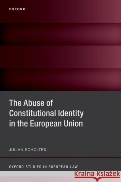 The Abuse of Constitutional Identity in the European Union Scholtes  9780198883173 Oxford University Press