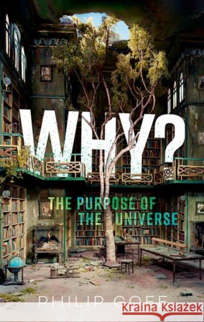 Why? The Purpose of the Universe Dr Philip (Associate Professor, Department of Philosophy, Associate Professor, Department of Philosophy, Durham Universi 9780198883760 Oxford University Press