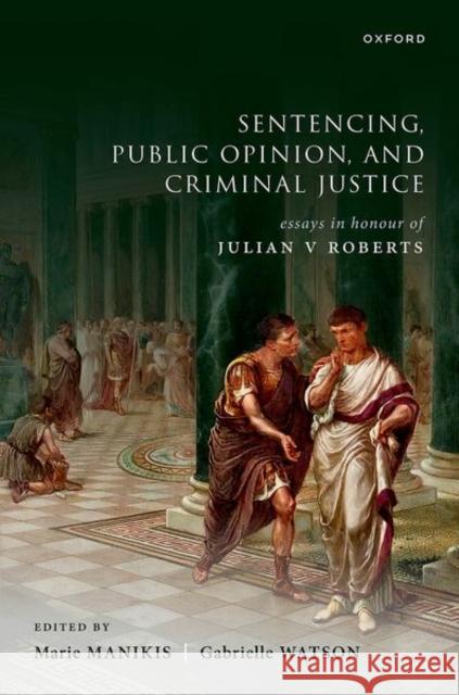 Sentencing, Public Opinion, and Criminal Justice: Essays in Honour of Julian V Roberts  9780198883869 Oxford University Press