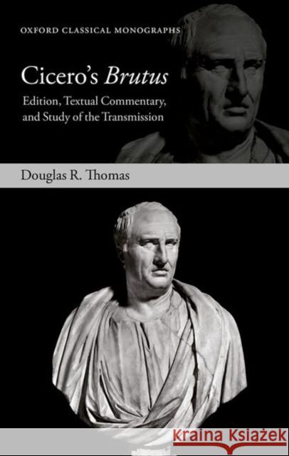 Cicero's Brutus: Edition, Textual Commentary, and Study of the Transmission Douglas R. (Independent scholar) Thomas 9780198883944