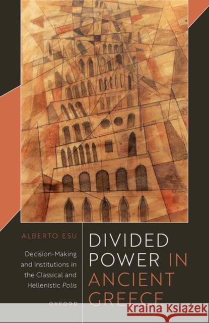 Divided Power in Ancient Greece: Decision-Making and Institutions in the Classical and Hellenistic Polis  9780198883951 Oxford University Press