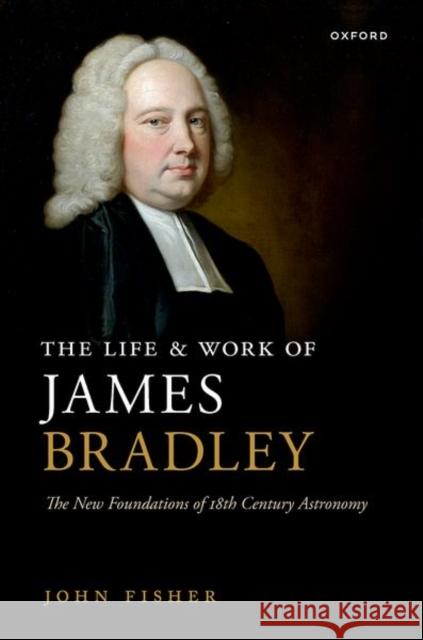 The Life and Work of James Bradley John Fisher 9780198884200 Oxford University Press