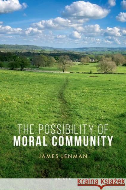 The Possibility of Moral Community James (Professor of Philosophy, Professor of Philosophy, University of Sheffield) Lenman 9780198885085 Oxford University Press