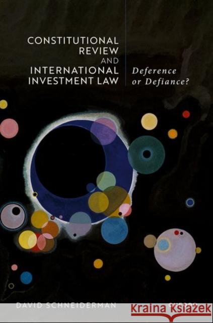 Constitutional Review and International Investment Law: Deference or Defiance? David Schneiderman 9780198885566 Oxford University Press, USA