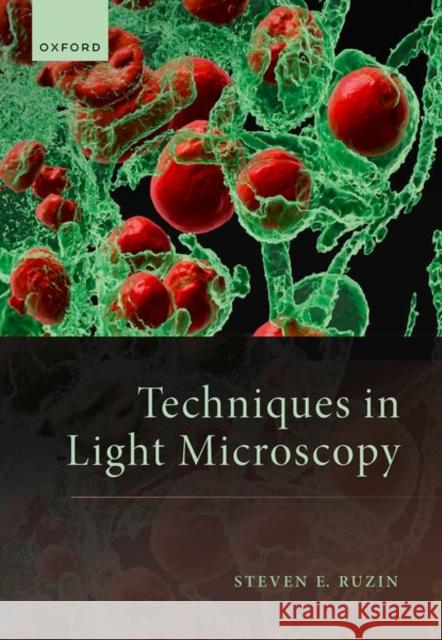 Techniques in Light Microscopy Prof Steven (Emeritus Professor, Emeritus Professor, University of California, Berkeley) Ruzin 9780198885832