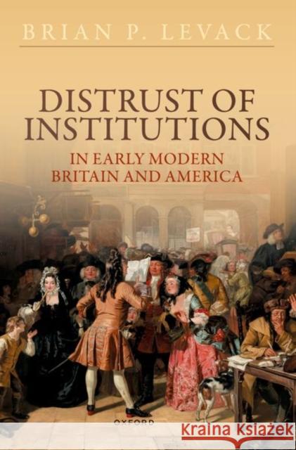 Distrust of Institutions in Early Modern Britain and America Levack  9780198886358 OUP Oxford