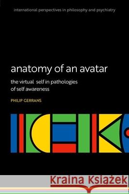 Anatomy of an Avatar: The virtual self in pathologies of self awareness Prof Philip (Professor of Philosophy, Professor of Philosophy, University of Adelaide) Gerrans 9780198886648 Oxford University Press