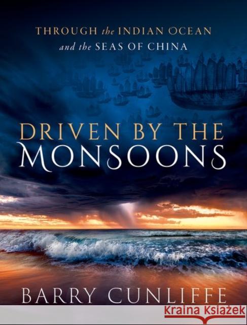 Driven by the Monsoons: Through the Indian Ocean and the Seas of China Barry (Emeritus Professor of European Archaeology, Emeritus Professor of European Archaeology, University of Oxford) Cun 9780198886815 Oxford University Press