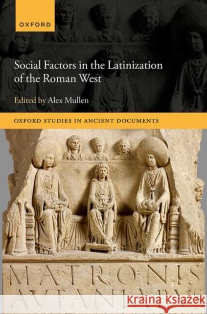 Social Factors in the Latinization of the Roman West  9780198887294 Oxford University Press