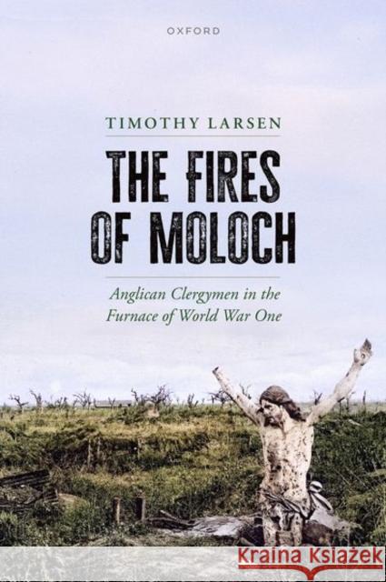 The Fires of Moloch Timothy (McManis Professor of Christian Thought and Professor of History, Wheaton College, and Honorary Fellow, School o 9780198887751 Oxford University Press