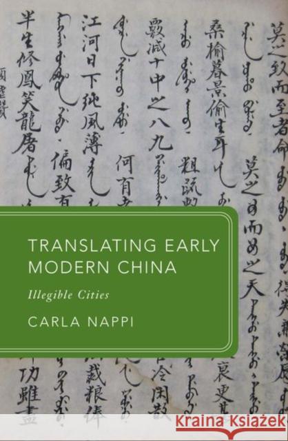 Translating Early Modern China: Illegible Cities Prof Carla (University of Pittsburgh, University of Pittsburgh, Mellon Professor of History and Co-Director of the Human 9780198888154 Oxford University Press