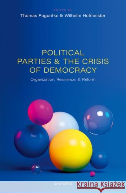 Political Parties and the Crisis of Democracy: Organization, Resilience, and Reform  9780198888734 Oxford University Press