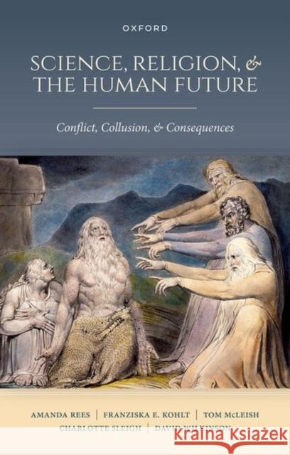 Science, Religion, and the Human Future: Conflict, Collusion, and Consequences David (Project Director, Equipping Christian Leadership in an Age of Science, Project Director, Equipping Christian Lead 9780198889007 Oxford University Press