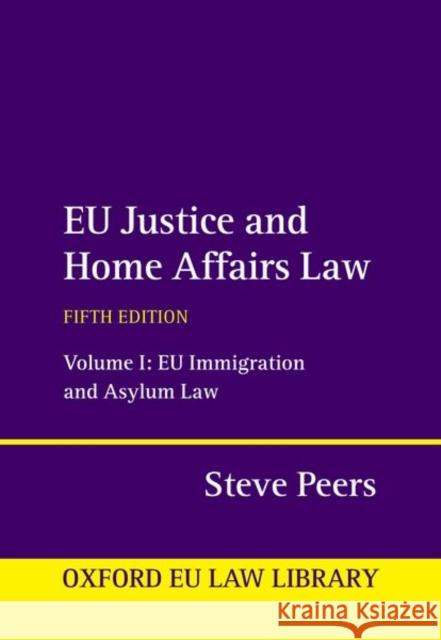 EU Justice and Home Affairs Law: Volume 1: EU Immigration and Asylum Law Peers  9780198890232 OUP OXFORD