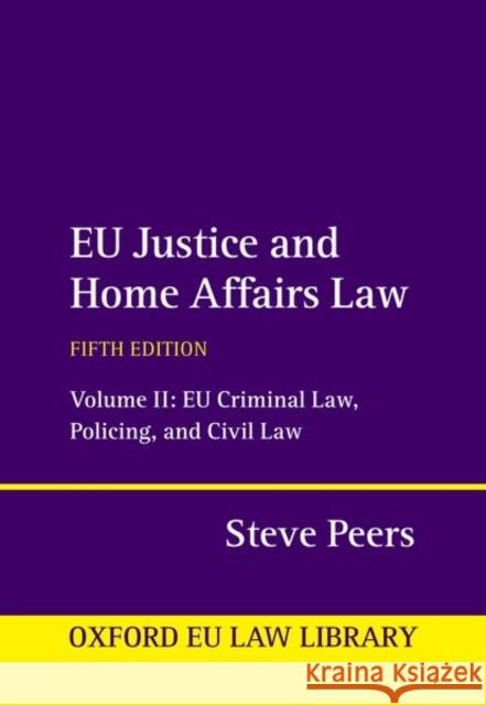 EU Justice and Home Affairs Law: Volume 2: EU Criminal Law, Policing, and Civil Law Peers  9780198890249 OUP OXFORD