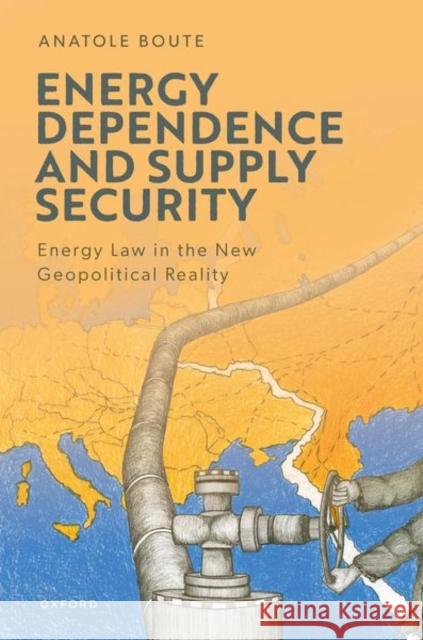 Energy Dependence and Supply Security Anatole (Professor, Faculty of Law, The Chinese University of Hong Kong, Professor, Faculty of Law, The Chinese Universi 9780198890478 Oxford University Press