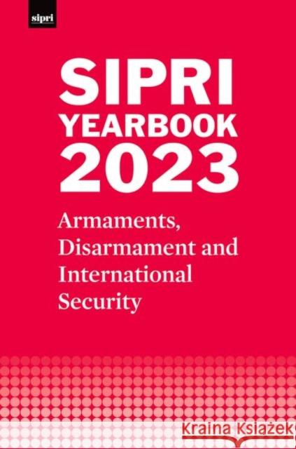 SIPRI Yearbook 2023: Armaments, Disarmament and International Security Stockholm International Peace Research Institute 9780198890720