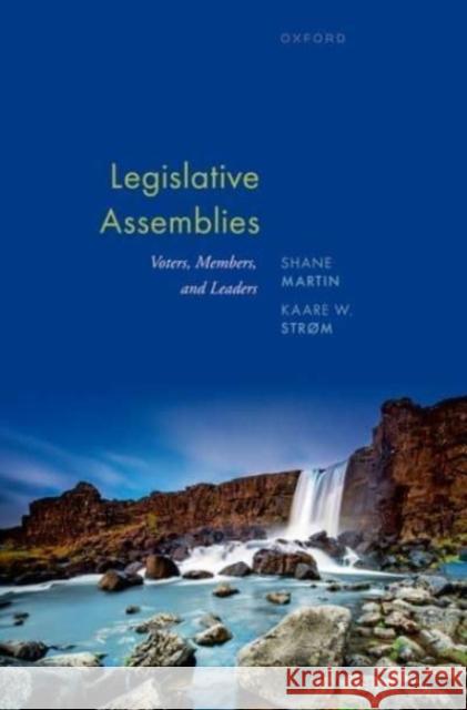 Legislative Assemblies: Voters, Members, and Leaders Kaare (Distinguished Professor of Political Science, Distinguished Professor of Political Science, University of Califor 9780198890843 Oxford University Press