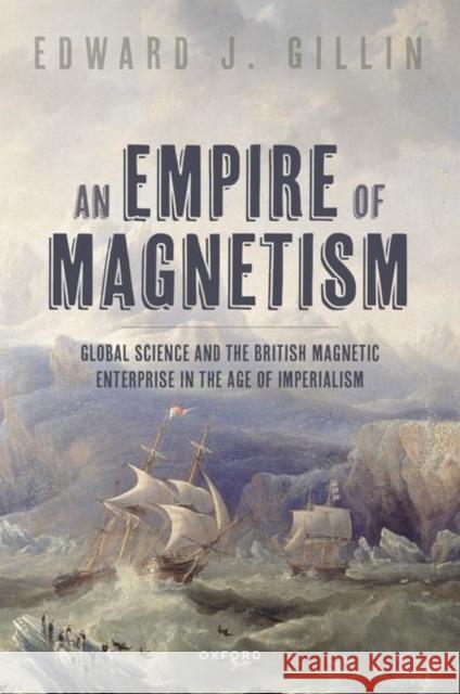 An Empire of Magnetism Dr Edward J. (Lecturer in the History of Building Sciences and Technology, Lecturer in the History of Building Sciences  9780198890959 Oxford University Press