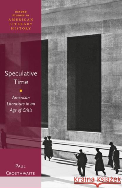 Speculative Time: American Literature in an Age of Crisis Paul (Professor of Modern and Contemporary Literature, Professor of Modern and Contemporary Literature, University of Ed 9780198891796 Oxford University Press