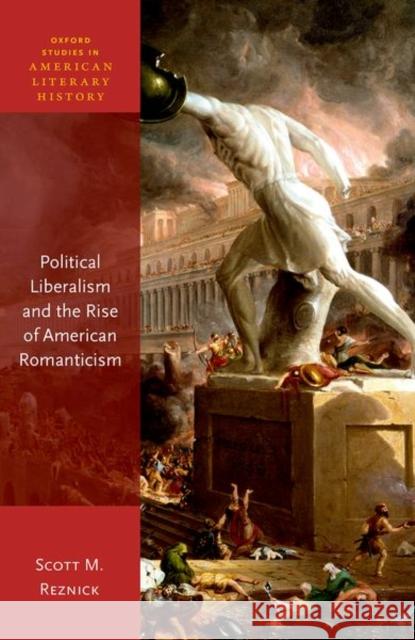 Political Liberalism and the Rise of American Romanticism Scott M. (Assistant Professor of English, State University of New York at Plattsburgh) Reznick 9780198891956 Oxford University Press