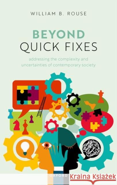 Beyond Quick Fixes: Addressing the Complexity & Uncertainties of Contemporary Society Dr William B. (Research Professor, Research Professor, McCourt School of Public Policy, Georgetown University) Rouse 9780198892533 Oxford University Press