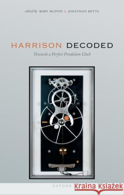 Harrison Decoded: Towards a Perfect Pendulum Clock  9780198892670 Oxford University Press