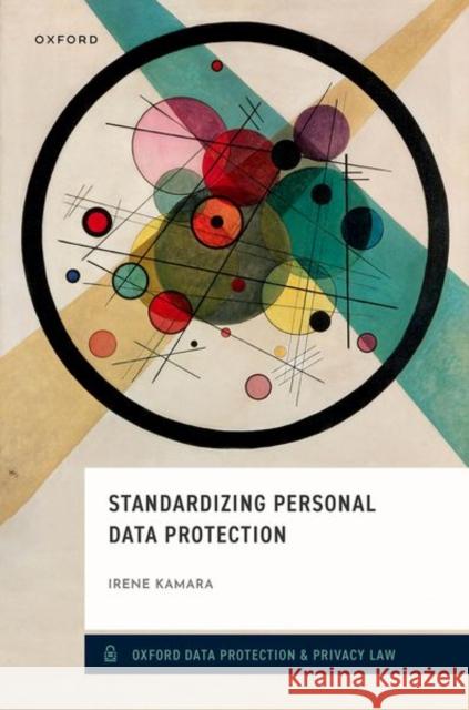 Standardizing Personal Data Protection Irene (Assistant Professor, Cybercrime Law and Human Rights, Assistant Professor, Cybercrime Law and Human Rights, Tilbu 9780198893288 Oxford University Press