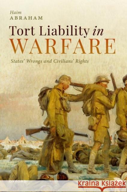 Tort Liability in Warfare: States' Wrongs and Civilians' Rights Haim (Assistant Professor, Assistant Professor, UCL Faculty of Laws) Abraham 9780198893356