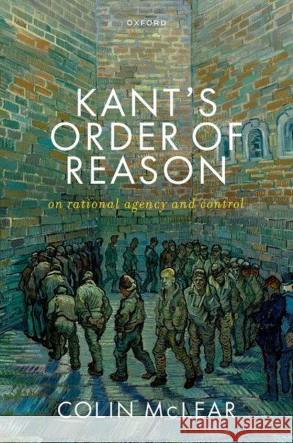 Kant’s Order of Reason Colin (Associate Professor, Associate Professor, University of Nebraska–Lincoln) McLear 9780198895688