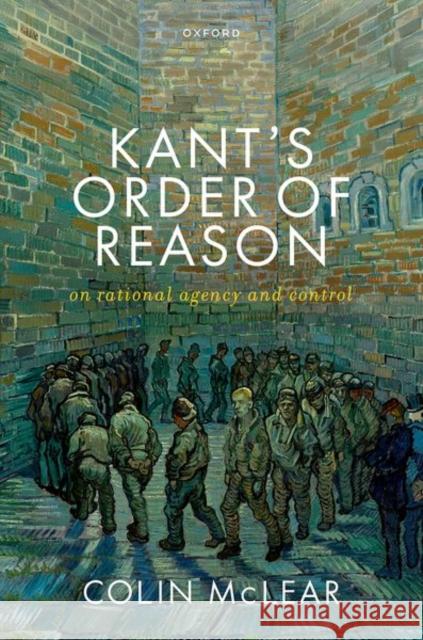 Kant’s Order of Reason Colin (Associate Professor, Associate Professor, University of Nebraska–Lincoln) McLear 9780198895688 Oxford University Press