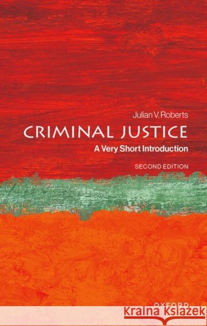 Criminal Justice: A Very Short Introduction Prof Julian V. (Emeritus Professor of Criminology, Emeritus Professor of Criminology, University of Oxford) Roberts 9780198895718