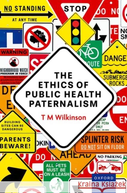 The Ethics of Public Health Paternalism T M (Professor of Politics and International Relations, University of Auckland) Wilkinson 9780198895817