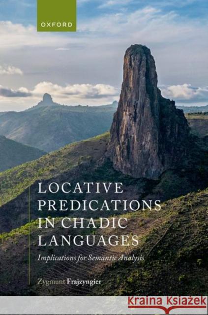 Locative Predications in Chadic Languages: Implications for Semantic Analysis Zygmunt (Professor Emeritus of Linguistics, Professor Emeritus of Linguistics, University of Colorado) Frajzyngier 9780198896210