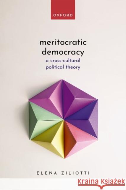 Meritocratic Democracy: A Cross-Cultural Political Theory Elena (Assistant Professor of Ethics and Political Philosophy, Assistant Professor of Ethics and Political Philosophy, D 9780198896456 OUP OXFORD