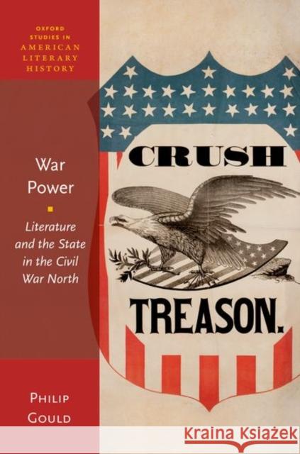 War Power: Literature and the State in the Civil War North Philip (Israel J. Kapstein Professor of English, Israel J. Kapstein Professor of English, Brown University) Gould 9780198897354