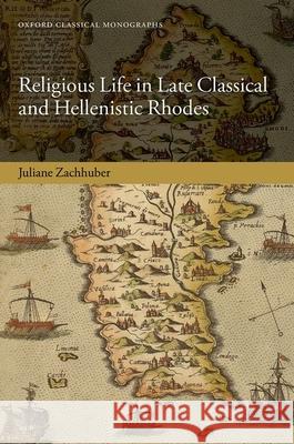 Religious Life in Late Classical and Hellenistic Rhodes Juliane (Fellow by Special Election in Ancient History, Fellow by Special Election in Ancient History, Wadham College, U 9780198897422 Oxford University Press