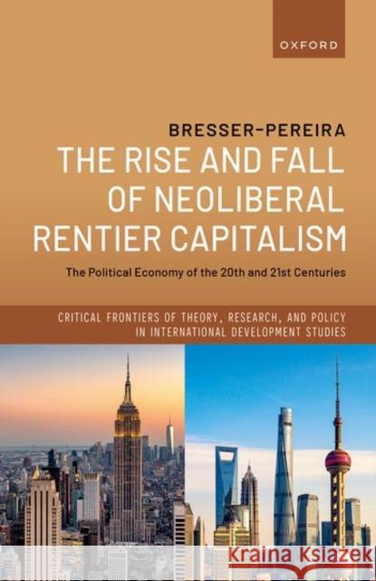 The Rise and Fall of Neoliberal Rentier Capitalism: The Political Economy of the 20th and 21st Centuries Luiz Carlos (Emeritus Professor, Emeritus Professor, Getulio Vargas Foundation) Bresser-Pereira 9780198898146