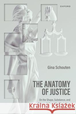 The Anatomy of Justice: On the Shape, Substance, and Power of Liberal Egalitarianism Regina (Professor of Philosophy, Harvard University) Schouten 9780198898634