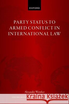 Party Status to Armed Conflict in International Law Alexander (Senior Research Fellow, Senior Research Fellow, Max Planck Institute for Comparative Public Law and Internati 9780198900900 Oxford University Press