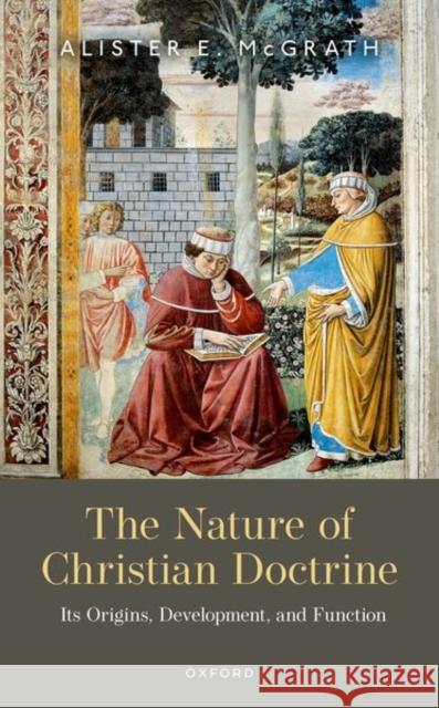 The Nature of Christian Doctrine: Its Origins, Development, and Function Alister E. (Emeritus Professor of Science and Religion, Emeritus Professor of Science and Religion, University of Oxford 9780198901440 Oxford University Press